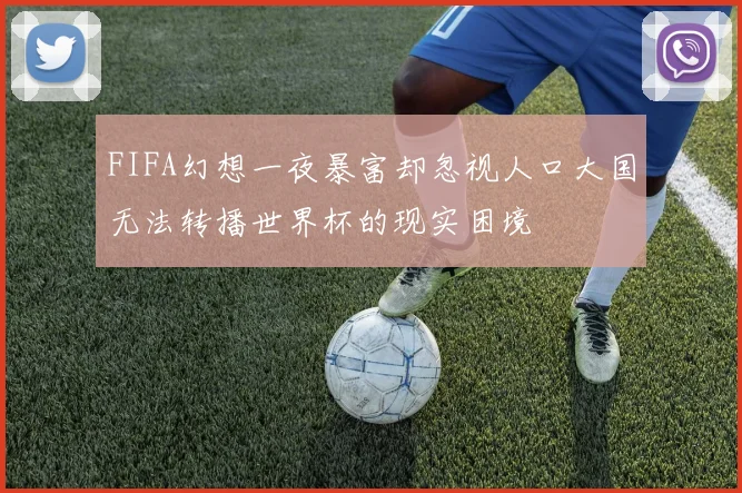 FIFA幻想一夜暴富却忽视人口大国无法转播世界杯的现实困境